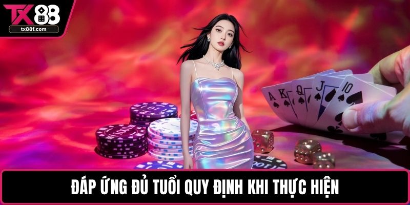 Đáp ứng đủ tuổi quy định khi thực hiện