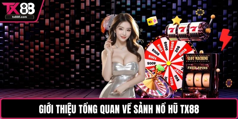 Giới thiệu tổng quan về sảnh nổ hũ TX88