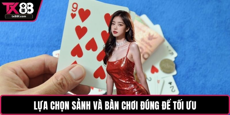 Lựa chọn sảnh và bàn chơi đúng để tối ưu