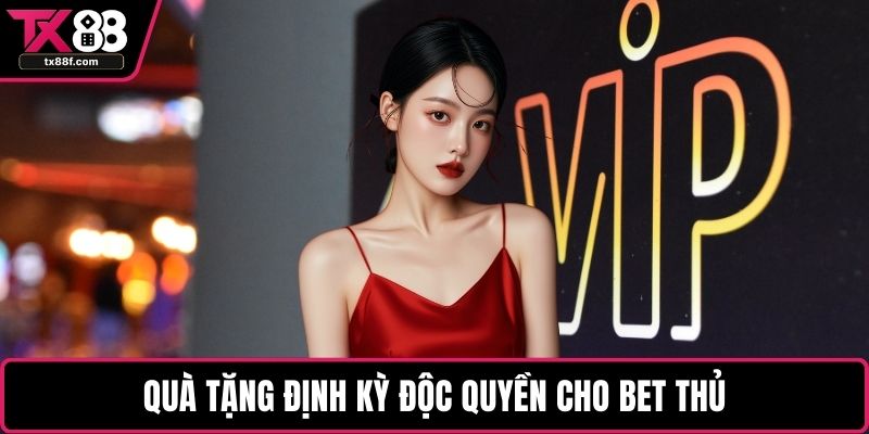 Quà tặng định kỳ độc quyền cho bet thủ