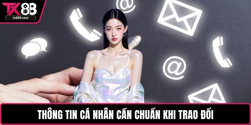 Thông tin cá nhân cần chuẩn khi trao đổi