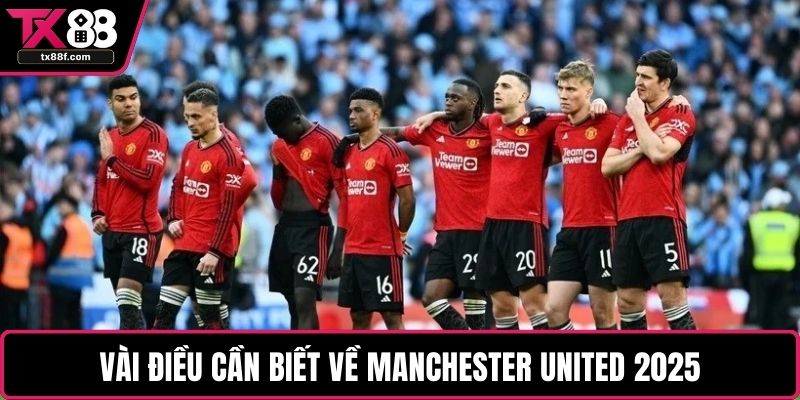 Vài điều cần biết về Manchester United 2025